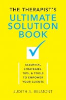 Judith Belmont - The Therapist´s Ultimate Solution Book: Essential Strategies, Tips & Tools to Empower Your Clients - 9780393709889 - V9780393709889