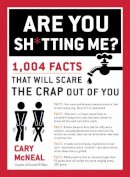 Cary Mcneal - Are You Sh*tting Me?: 1,004 Facts That Will Scare the Crap Out of You - 9780399168192 - V9780399168192