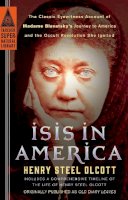Henry Steel Olcott - Isis in America: The Classic Eyewitness Account of Madame Blavatsky's Journey to America and the Occult Revolution She Ignited (Tarcher Supernatural Library) - 9780399169236 - V9780399169236
