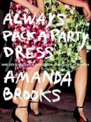 Amanda Brooks - Always Pack a Party Dress: And Other Lessons Learned From a (Half) Life in Fashion - 9780399170836 - V9780399170836
