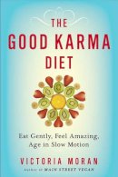 Victoria Moran - The Good Karma Diet: Eat Gently, Feel Amazing, Age in Slow Motion - 9780399173158 - V9780399173158