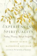 Kurtz, Ernest; Ketcham, Katherine - Experiencing Spirituality - 9780399175121 - V9780399175121