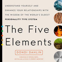 Dondi Dahlin - The Five Elements: Understand Yourself and Enhance Your Relationships with the Wisdom of the World's Oldest Personality Type System - 9780399176296 - V9780399176296