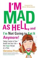 Christina Pirello - I'm Mad as Hell, and I'm Not Going to Eat it Anymore - 9780399537240 - V9780399537240