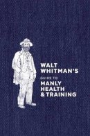 Walt Whitman - Walt Whitman's Guide to Manly Health and Training - 9780399579486 - V9780399579486