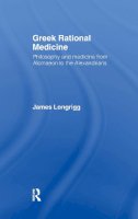 James Longrigg - Greek Rational Medicine: Philosophy and Medicine from Alcmaeon to the Alexandrians - 9780415025942 - KSG0033752