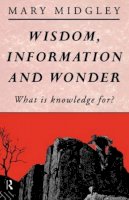 Mary Midgley - Wisdom, Information and Wonder: What is Knowledge For? - 9780415028301 - KSG0033293