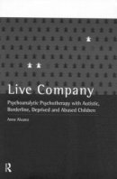 Anne Alvarez - Live Company: Psychoanalytic Psychotherapy with Autistic, Borderline, Deprived and Abused Children - 9780415060974 - V9780415060974