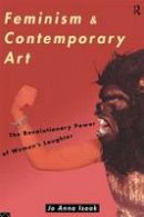 Jo Anna Isaak - Feminism and Contemporary Art: The Revolutionary Power of Women's Laughter (Re Visions : Critical Studies in the History and Theory of Art) - 9780415080156 - V9780415080156