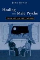 John Rowan - Healing the Male Psyche: Therapy as Initiation - 9780415100496 - V9780415100496