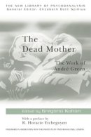 Gregorio (Ed) Kohon - The Dead Mother: The Work of Andre Green - 9780415165297 - V9780415165297