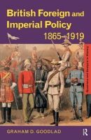 Graham Goodlad - British Foreign and Imperial Policy, 1865-1919 - 9780415203388 - V9780415203388