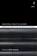 Keith Cowling - Industrial Policy in Europe: Theoretical Perspectives and Practical Proposals - 9780415204941 - KSS0000240