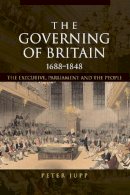 Peter Jupp - The Governing of Britain, 1688-1848: The Executive, Parliament and the People - 9780415229494 - V9780415229494
