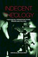 Marcella Althaus-Reid - Indecent Theology: Theological perversions in sex, gender and politics - 9780415236041 - V9780415236041