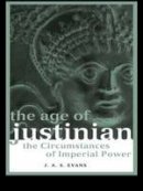 J. A. S. Evans - The Age of Justinian: The Circumstances of Imperial Power - 9780415237260 - V9780415237260