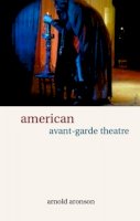 Arnold Aronson - American Avant-Garde Theatre: A History - 9780415241397 - V9780415241397