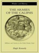 Hugh Kennedy - The Armies of the Caliphs: Military and Society in the Early Islamic State - 9780415250931 - V9780415250931