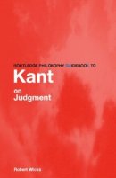 Robert Wicks - Routledge Philosophy GuideBook to Kant on Judgment - 9780415281119 - V9780415281119