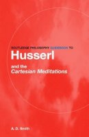 A.D. Smith - Routledge Philosophy Guidebook to Husserl and the Cartesian Meditations - 9780415287586 - V9780415287586