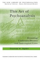 Thomas H Ogden - This Art of Psychoanalysis: Dreaming Undreamt Dreams and Interrupted Cries - 9780415372893 - V9780415372893