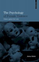 Anna Motz - The Psychology of Female Violence: Crimes Against the Body - 9780415403870 - V9780415403870