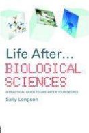 Sally Longson - Life After...Biological Sciences: A Practical Guide to Life After Your Degree - 9780415412490 - V9780415412490