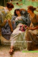 Kelly Olson - Dress and the Roman Woman: Self-Presentation and Society - 9780415414760 - V9780415414760