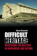 Sharon Macdonald - Difficult Heritage: Negotiating the Nazi Past in Nuremberg and Beyond - 9780415419925 - V9780415419925