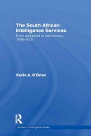 Kevin A. O'Brien - The South African Intelligence Services: From Apartheid to Democracy, 1948-2005 (Studies in Intelligence) - 9780415433976 - V9780415433976