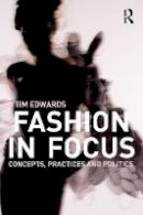 Tim Edwards - Fashion In Focus: Concepts, Practices and Politics - 9780415447942 - V9780415447942