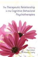 Paul Gilbert (Ed.) - The Therapeutic Relationship in the Cognitive Behavioral Psychotherapies - 9780415485425 - V9780415485425
