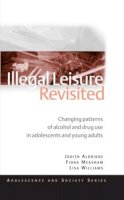 Judith Aldridge - Illegal Leisure Revisited: Changing Patterns of Alcohol and Drug Use in Adolescents and Young Adults - 9780415495530 - V9780415495530