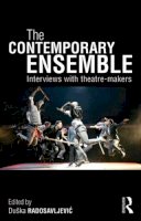 Duška Radosavljevic (Ed.) - The Contemporary Ensemble: Interviews with Theatre-Makers - 9780415535304 - V9780415535304