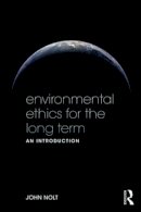 John Nolt - Environmental Ethics for the Long Term: An Introduction - 9780415535847 - V9780415535847