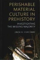 Linda M. Hurcombe - Perishable Material Culture in Prehistory: Investigating the Missing Majority - 9780415537933 - V9780415537933