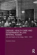 Charlotte E. Henze - Disease, Health Care and Government in Late Imperial Russia - 9780415547949 - V9780415547949