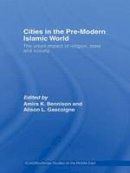 Amira K. Bennison - Cities in The pre-Modern Islamic World: the urban impact of religion, state and society - 9780415553810 - V9780415553810