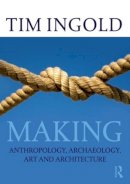 Tim Ingold - Making: Anthropology, Archaeology, Art and Architecture - 9780415567237 - V9780415567237