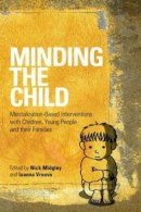 Nick Midgley - Minding the Child: Mentalization-Based Interventions with Children, Young People and their Families - 9780415605250 - V9780415605250