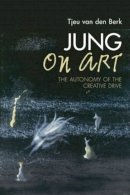 Tjeu Van Den Berk - Jung on Art: The Autonomy of the Creative Drive - 9780415610285 - V9780415610285