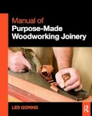 Les Goring - Manual of Purpose-Made Woodworking Joinery - 9780415636834 - V9780415636834
