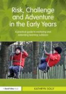 Kathryn Susan Solly - Risk, Challenge and Adventure in the Early Years: A practical guide to exploring and extending learning outdoors - 9780415667401 - V9780415667401