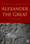Ian Worthington - Alexander the Great: A Reader - 9780415667432 - V9780415667432