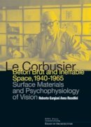 Roberto Gargiani - Le Corbusier: Beton Brut and Ineffable Space (1940 – 1965): Surface Materials and Psychophysiology of Vision - 9780415681711 - V9780415681711