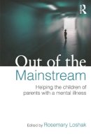 Rosemary Loshak - Out of the Mainstream: Helping the children of parents with a mental illness: Helping the children of parents with a mental illness - 9780415682701 - V9780415682701