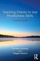 Christine Dunkley - Teaching Clients to Use Mindfulness Skills: A practical guide - 9780415696753 - V9780415696753
