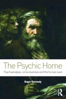 Roger Kennedy - The Psychic Home. Psychoanalysis, Consciousness and the Human Soul.  - 9780415710145 - V9780415710145