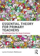 Lynne Graham-Matheson - Essential Theory for Primary Teachers: An introduction for busy trainees - 9780415722827 - V9780415722827