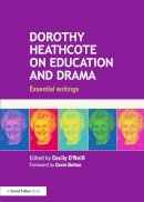 Cecily O´neill - Dorothy Heathcote on Education and Drama: Essential writings - 9780415724593 - V9780415724593